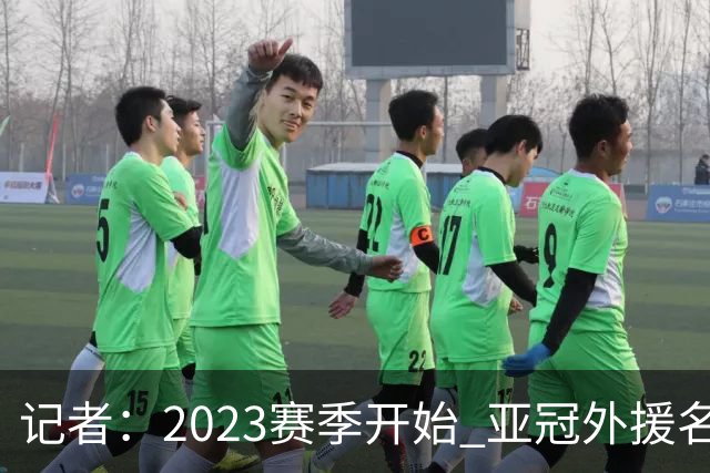 记者：2023赛季开始 亚冠外援名额或增加为5+1